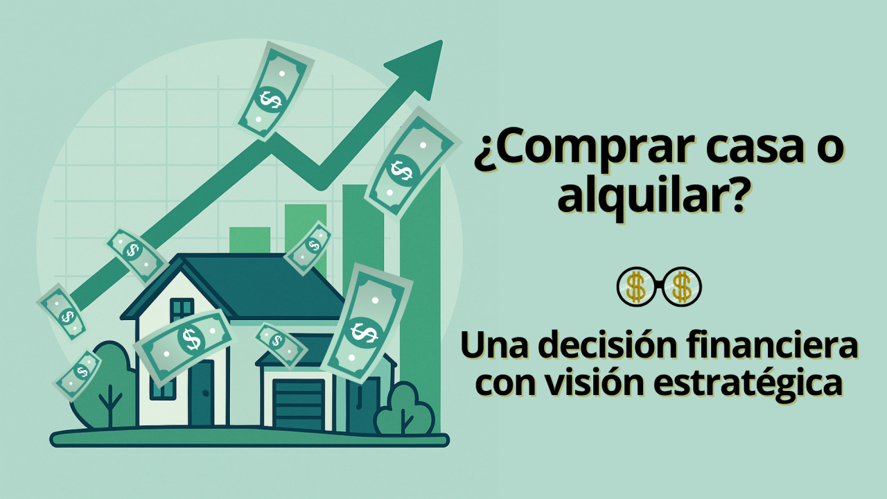 Comprar casa o alquilar: la decisión financiera más importante de tu vida